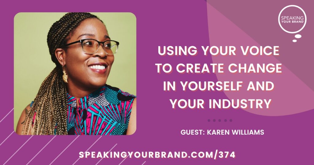 Using Your Voice to Create Change in Yourself and Your Industry with Karen Williams: Podcast Ep. 374