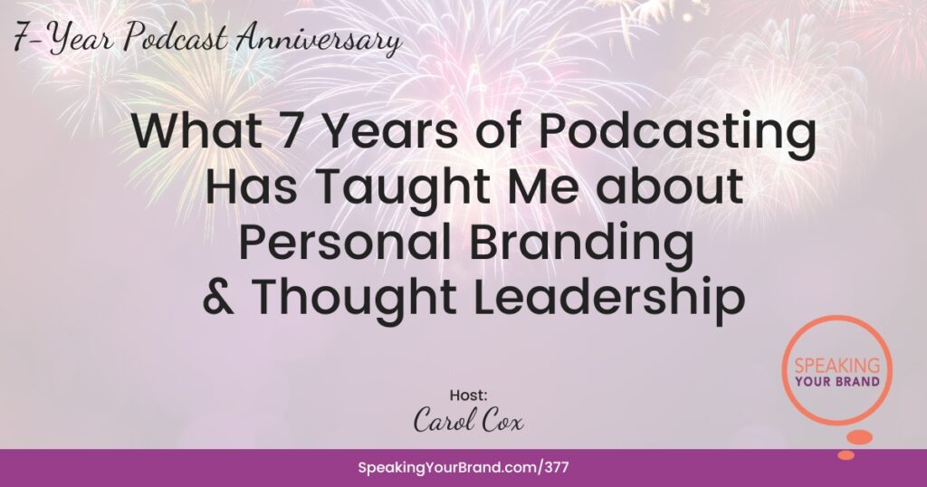 What 7 Years of Podcasting Has Taught Me about Personal Branding and Thought Leadership with Carol Cox: Podcast Ep. 377