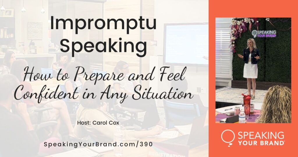 Impromptu Speaking: How to Prepare and Feel Confident in Any Situation with Carol Cox: Podcast Ep. 390