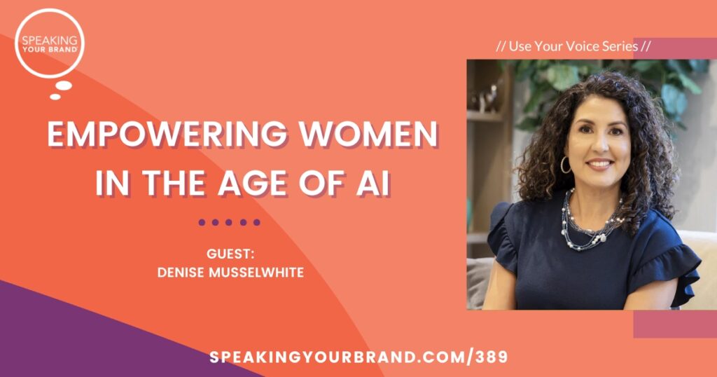 Empowering Women in the Age of AI with Denise Musselwhite: Podcast Ep. 389