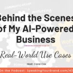 Behind the Scenes of My AI-Powered Business: Real-World Use Cases with Carol Cox: Podcast Ep. 433