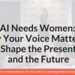 AI Needs Women: Why Your Voice Matters to Shape the Present and the Future with Carol Cox: Podcast Ep. 434