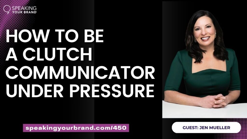 How to Be a Clutch Communicator Under Pressure with Jen Mueller: Podcast Ep. 450