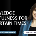 Knowledge Mindfulness for Complex Times with Dr. Laila Marouf: Podcast Ep. 460