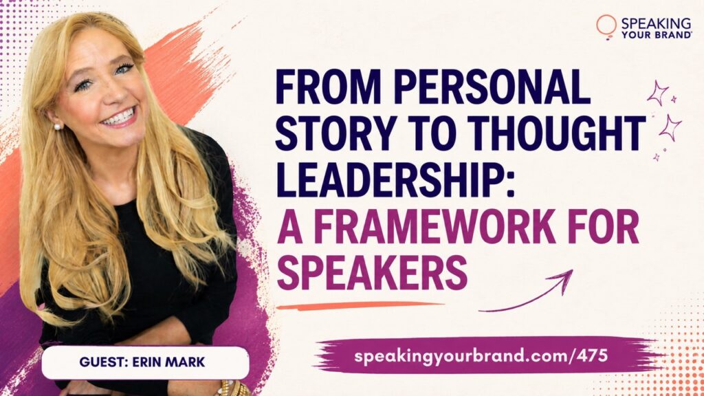 From Personal Story to Thought Leadership: A Framework for Speakers with Erin Mark: Podcast Ep. 475