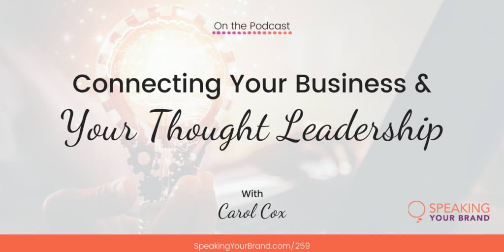 Connecting Your Business and Your Thought Leadership with Carol Cox: Podcast Ep. 259 | Speaking Your Brand