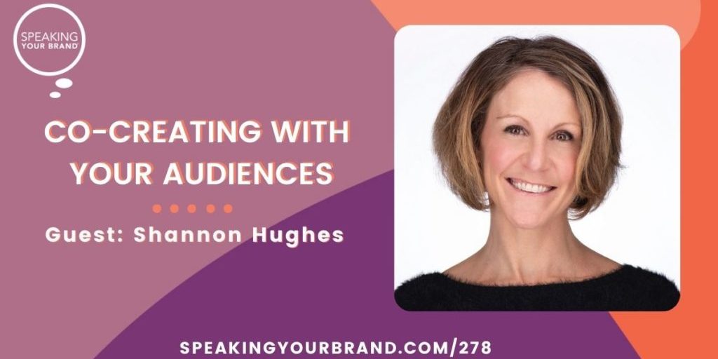 Co-Creating with Your Audiences with Shannon Hughes: Podcast Ep. 278 | Speaking Your Brand