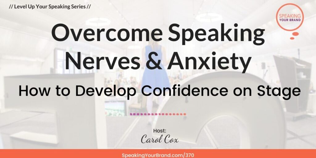 Overcome Speaking Nerves & Anxiety: How to Develop Confidence on Stage with Carol Cox: Podcast Ep. 370
