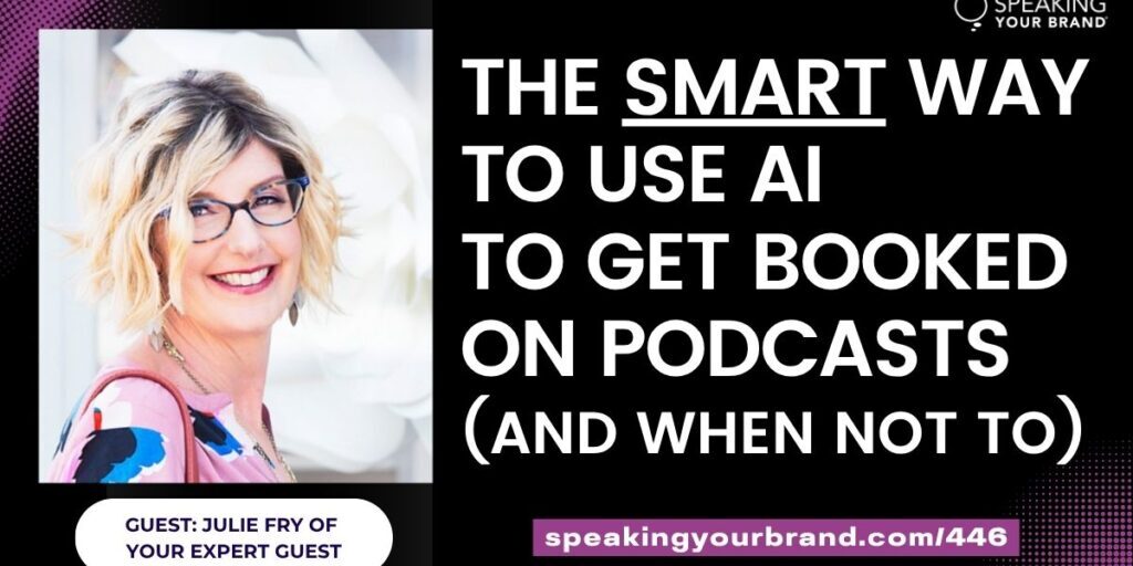 The Smart Way to Use AI for Podcast Guesting (and When Not To) with Julie Fry: Podcast Ep. 446
