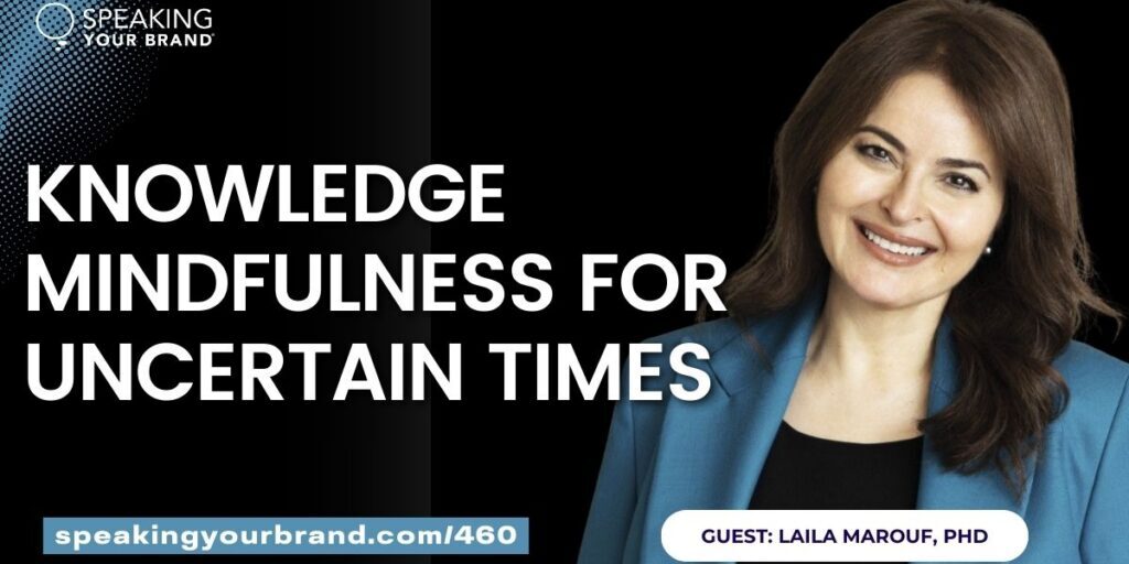 Knowledge Mindfulness for Complex Times with Dr. Laila Marouf: Podcast Ep. 460