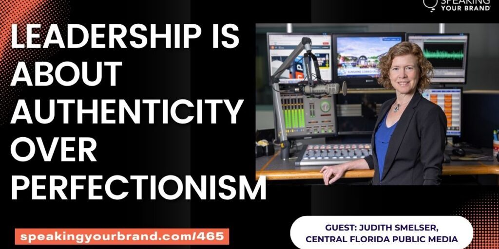 Authenticity Over Perfectionism: Lessons from Public Media Leadership with Judith Smelser: Podcast Ep. 465