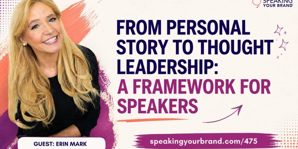 From Personal Story to Thought Leadership: A Framework for Speakers with Erin Mark: Podcast Ep. 475