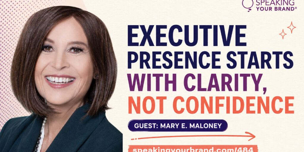 Executive Presence Starts with Clarity, Not Confidence with Mary E. Maloney: Podcast Ep. 484