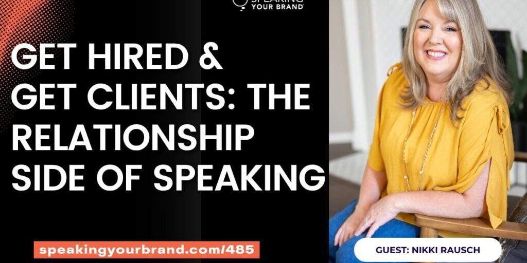 Get Hired, Get Referred, Get Clients: The Relationship Side of Speaking with Nikki Rausch: Podcast Ep. 485
