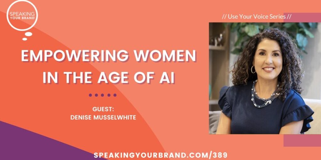Empowering Women in the Age of AI with Denise Musselwhite: Podcast Ep. 389